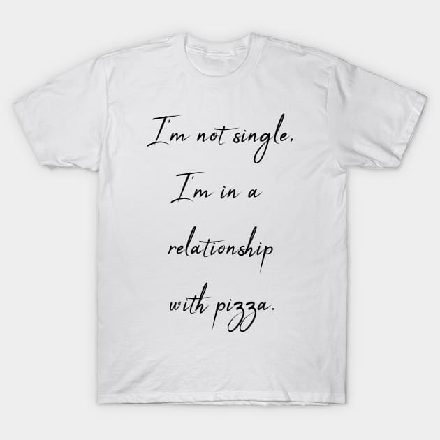 I'm not single - I'm in a relationship with pizza T-Shirt by theworthyquote